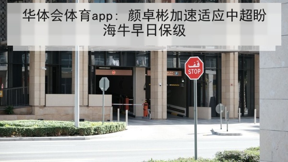 华体会体育app: 颜卓彬加速适应中超盼海牛早日保级