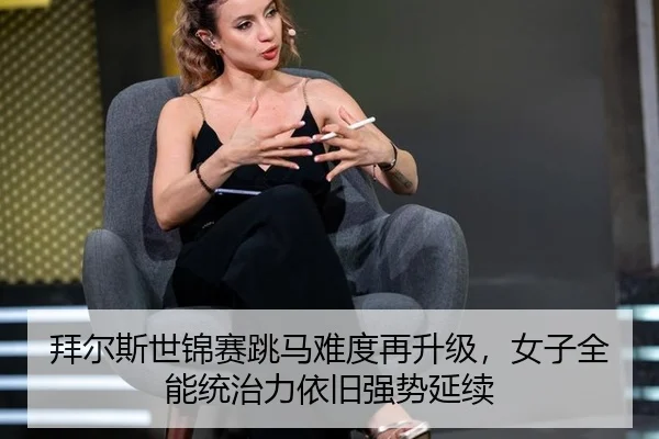 拜尔斯世锦赛跳马难度再升级，女子全能统治力依旧强势延续